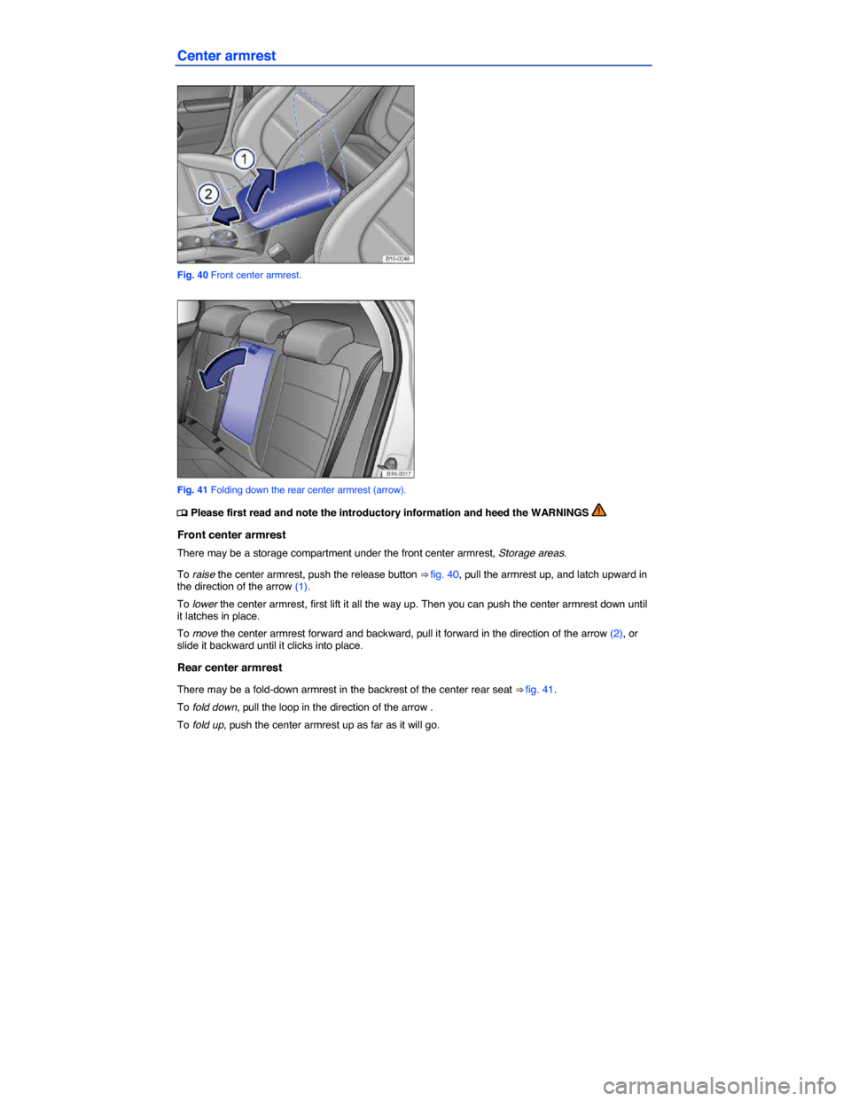 VOLKSWAGEN JETTA 2014 1B / 6.G Repair Manual  
Center armrest 
 
Fig. 40 Front center armrest. 
 
Fig. 41 Folding down the rear center armrest (arrow). 
�