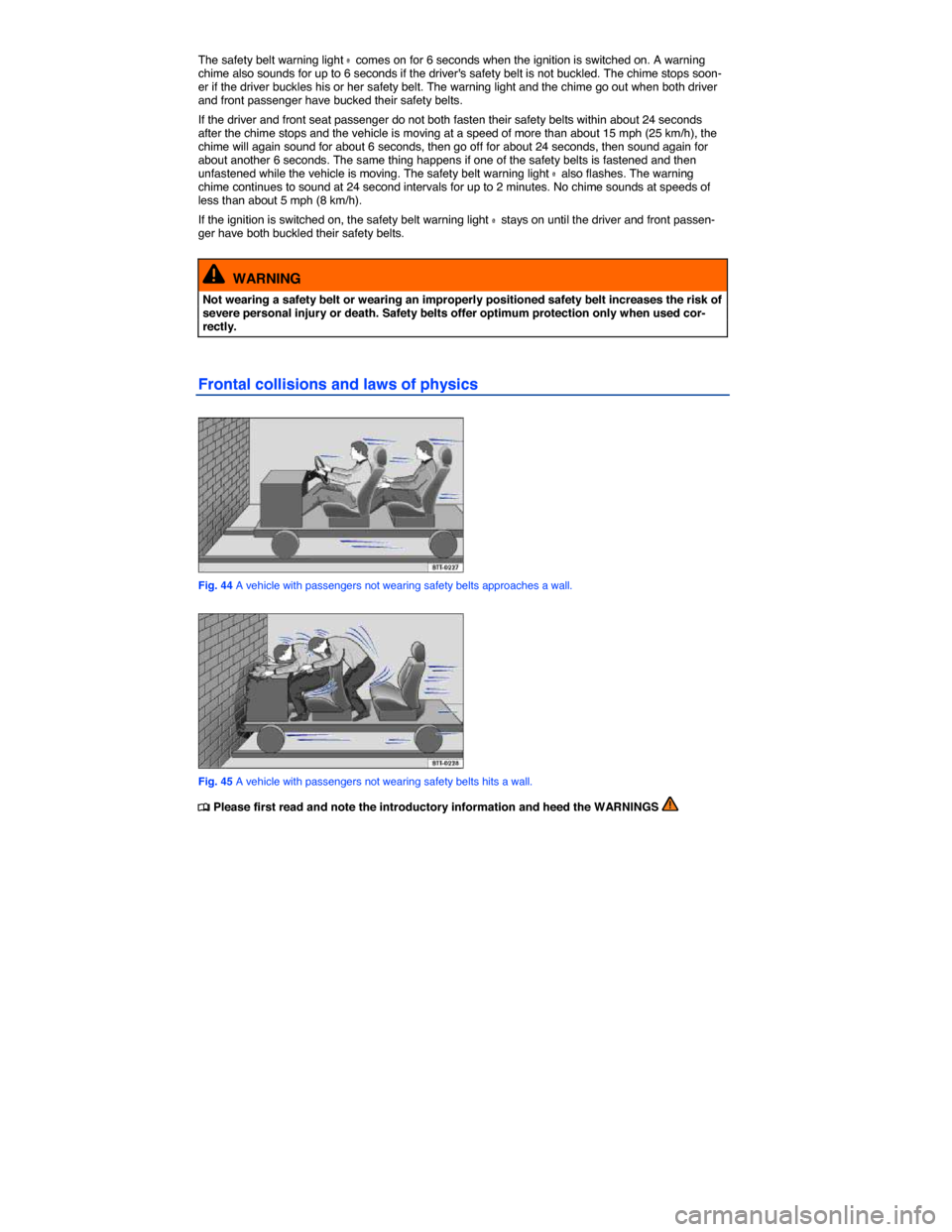 VOLKSWAGEN JETTA 2014 1B / 6.G Manual PDF  
The safety belt warning light ª comes on for 6 seconds when the ignition is switched on. A warning chime also sounds for up to 6 seconds if the drivers safety belt is not buckled. The chime stops 