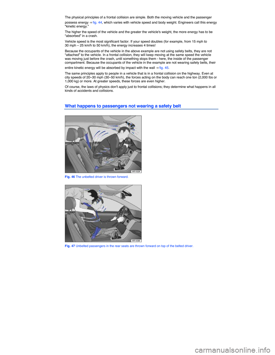 VOLKSWAGEN JETTA 2014 1B / 6.G Owners Manual  
The physical principles of a frontal collision are simple. Both the moving vehicle and the passenger 
possess energy ⇒ fig. 44, which varies with vehicle speed and body weight. Engineers call th