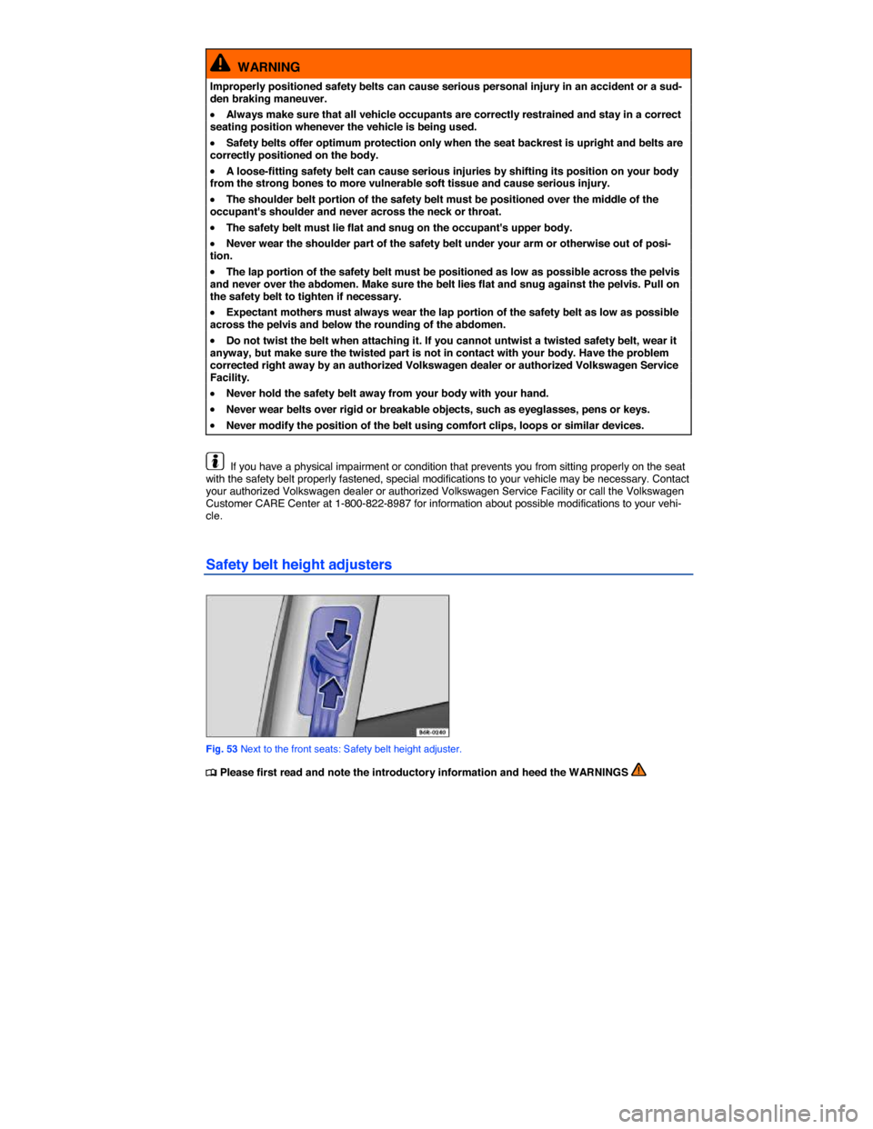 VOLKSWAGEN JETTA 2014 1B / 6.G Manual PDF  
  WARNING 
Improperly positioned safety belts can cause serious personal injury in an accident or a sud-den braking maneuver. 
�x Always make sure that all vehicle occupants are correctly restrained