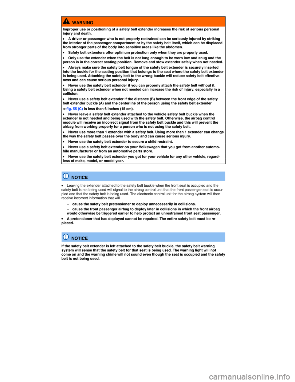 VOLKSWAGEN JETTA 2014 1B / 6.G Owners Manual  
  WARNING 
Improper use or positioning of a safety belt extender increases the risk of serious personal injury and death. 
�x A driver or passenger who is not properly restrained can be seriously in