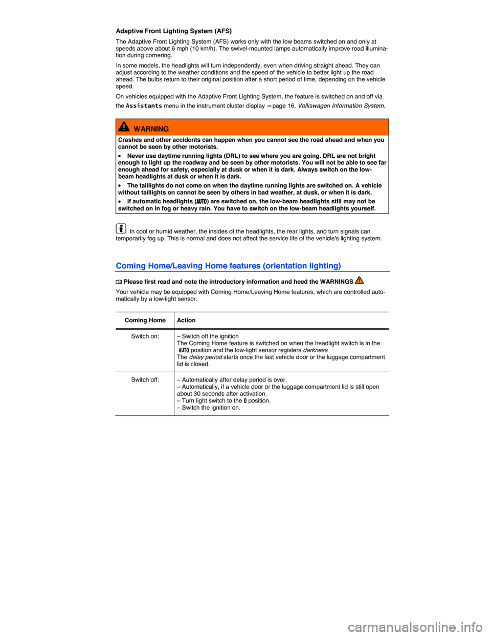 VOLKSWAGEN JETTA 2015 1B / 6.G Owners Manual  
Adaptive Front Lighting System (AFS) 
The Adaptive Front Lighting System (AFS) works only with the low beams switched on and only at speeds above about 6 mph (10 km/h). The swivel-mounted lamps auto