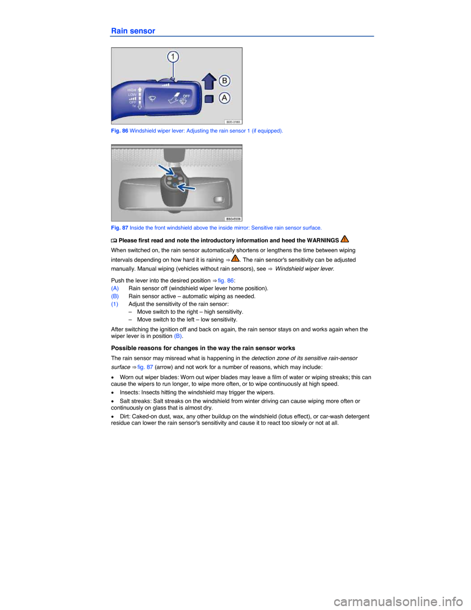 VOLKSWAGEN JETTA 2015 1B / 6.G Owners Manual  
Rain sensor 
 
Fig. 86 Windshield wiper lever: Adjusting the rain sensor 1 (if equipped). 
 
Fig. 87 Inside the front windshield above the inside mirror: Sensitive rain sensor surface. 
�
