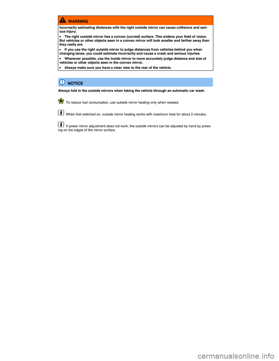 VOLKSWAGEN JETTA 2015 1B / 6.G Owners Manual  
  WARNING 
Incorrectly estimating distances with the right outside mirror can cause collisions and seri-ous injury. 
�x The right outside mirror has a convex (curved) surface. This widens your field