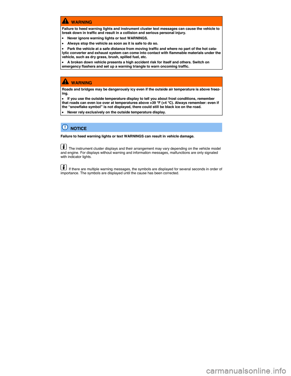 VOLKSWAGEN JETTA 2015 1B / 6.G Owners Manual  
  WARNING 
Failure to heed warning lights and instrument cluster text messages can cause the vehicle to break down in traffic and result in a collision and serious personal injury. 
�x Never ignore 