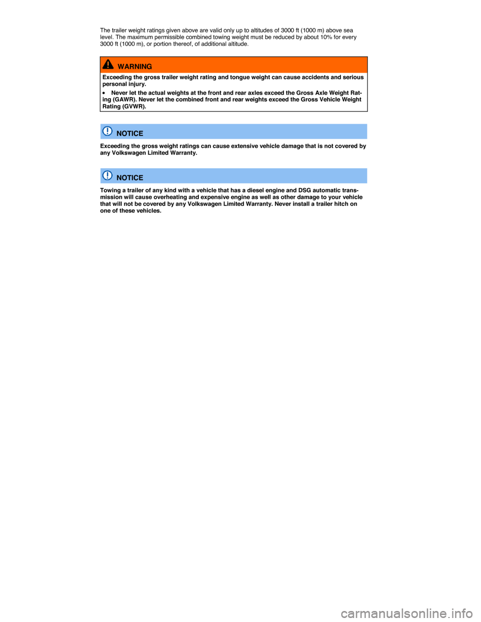 VOLKSWAGEN JETTA 2015 1B / 6.G Owners Manual  
The trailer weight ratings given above are valid only up to altitudes of 3000 ft (1000 m) above sea level. The maximum permissible combined towing weight must be reduced by about 10% for every 3000 