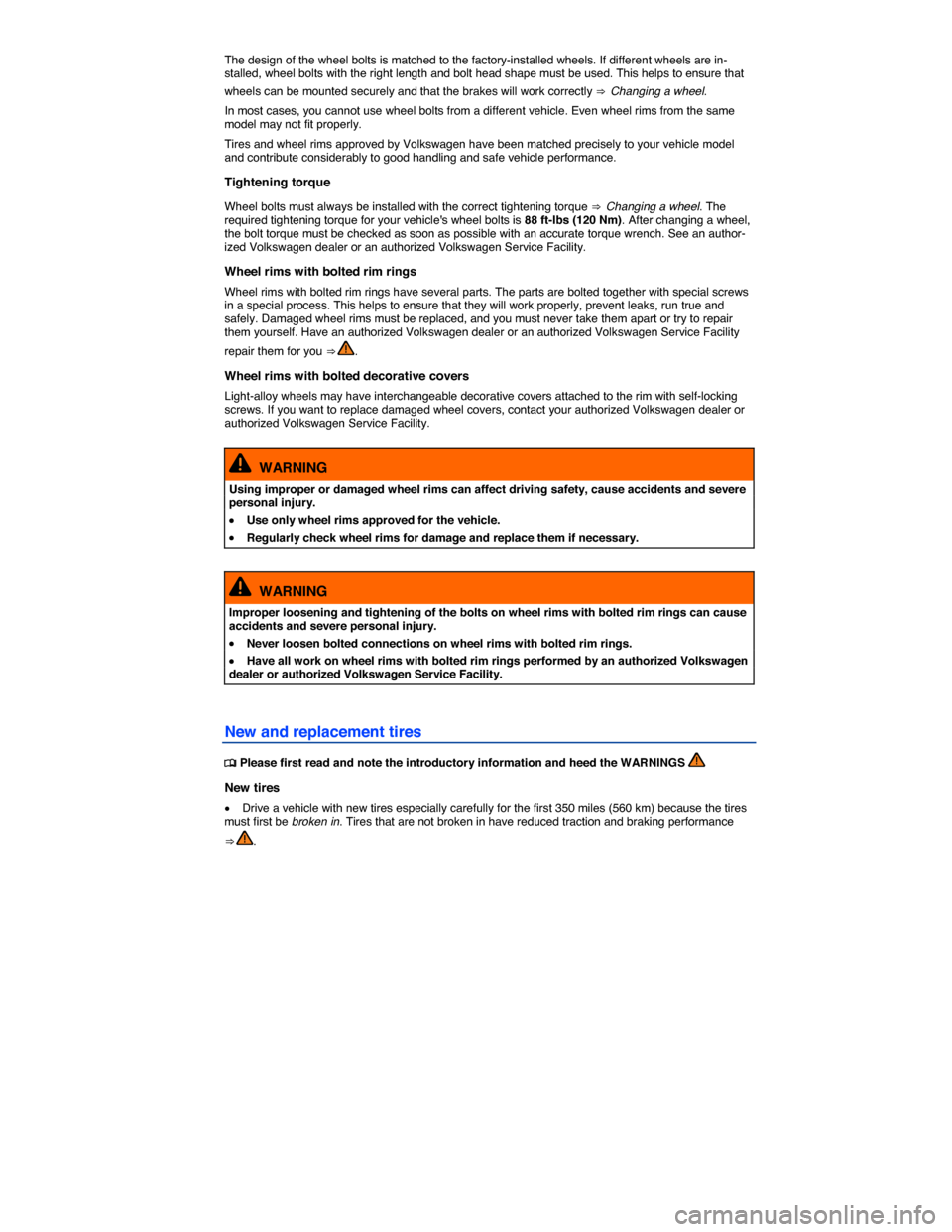 VOLKSWAGEN JETTA 2015 1B / 6.G Owners Manual  
The design of the wheel bolts is matched to the factory-installed wheels. If different wheels are in-stalled, wheel bolts with the right length and bolt head shape must be used. This helps to ensure