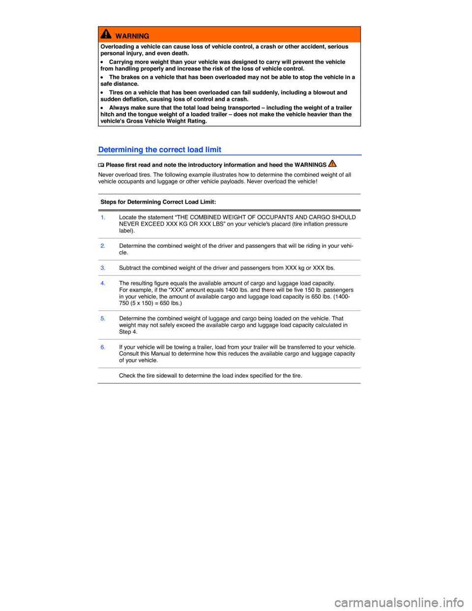 VOLKSWAGEN JETTA 2015 1B / 6.G Owners Manual  
  WARNING 
Overloading a vehicle can cause loss of vehicle control, a crash or other accident, serious personal injury, and even death. 
�x Carrying more weight than your vehicle was designed to car