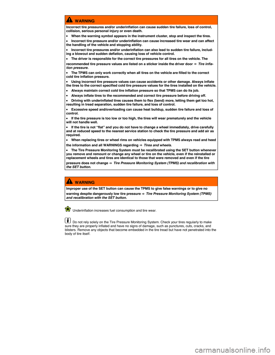 VOLKSWAGEN JETTA 2015 1B / 6.G Owners Manual  
  WARNING 
Incorrect tire pressures and/or underinflation can cause sudden tire failure, loss of control, collision, serious personal injury or even death. 
�x When the warning symbol appears in the