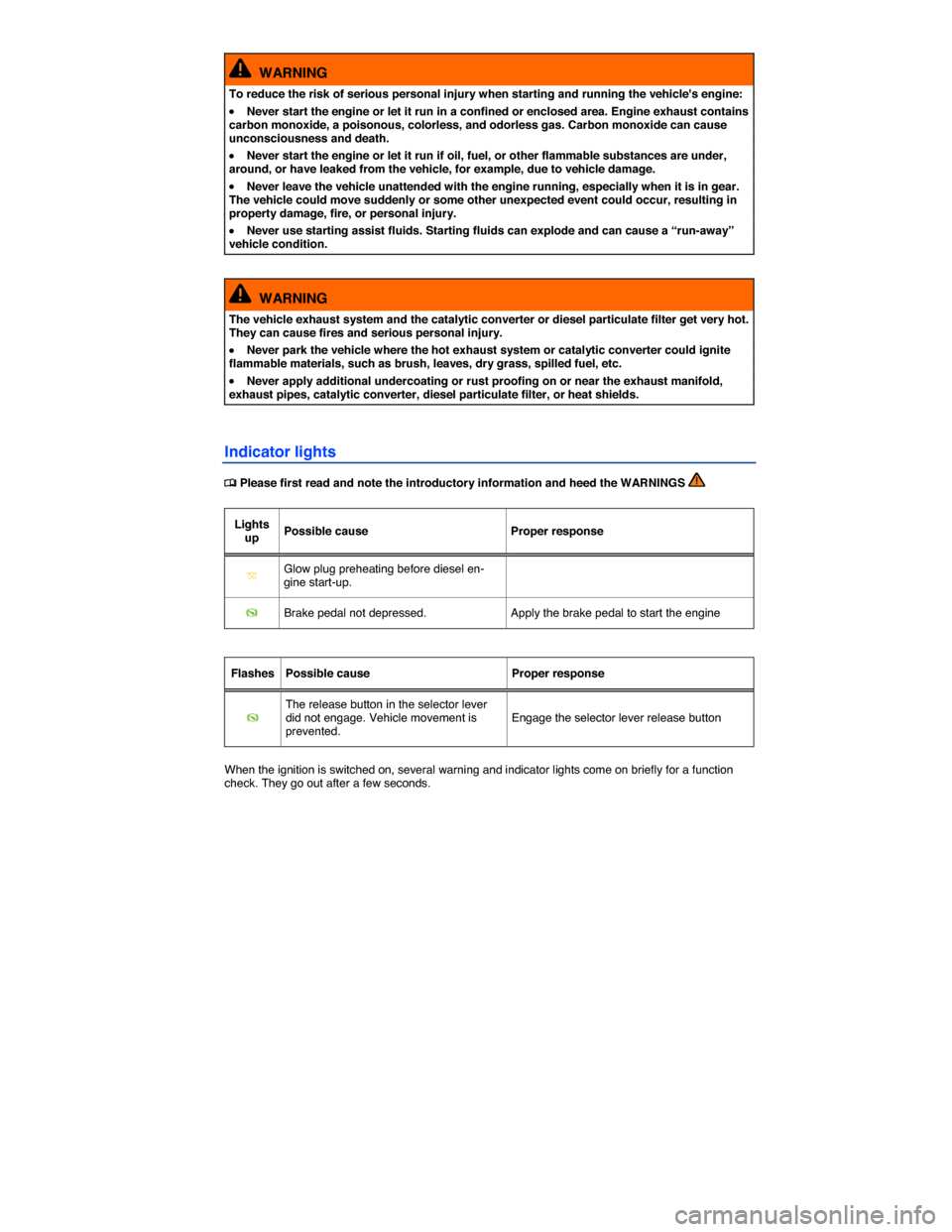 VOLKSWAGEN JETTA 2015 1B / 6.G Owners Manual  
  WARNING 
To reduce the risk of serious personal injury when starting and running the vehicles engine: 
�x Never start the engine or let it run in a confined or enclosed area. Engine exhaust conta