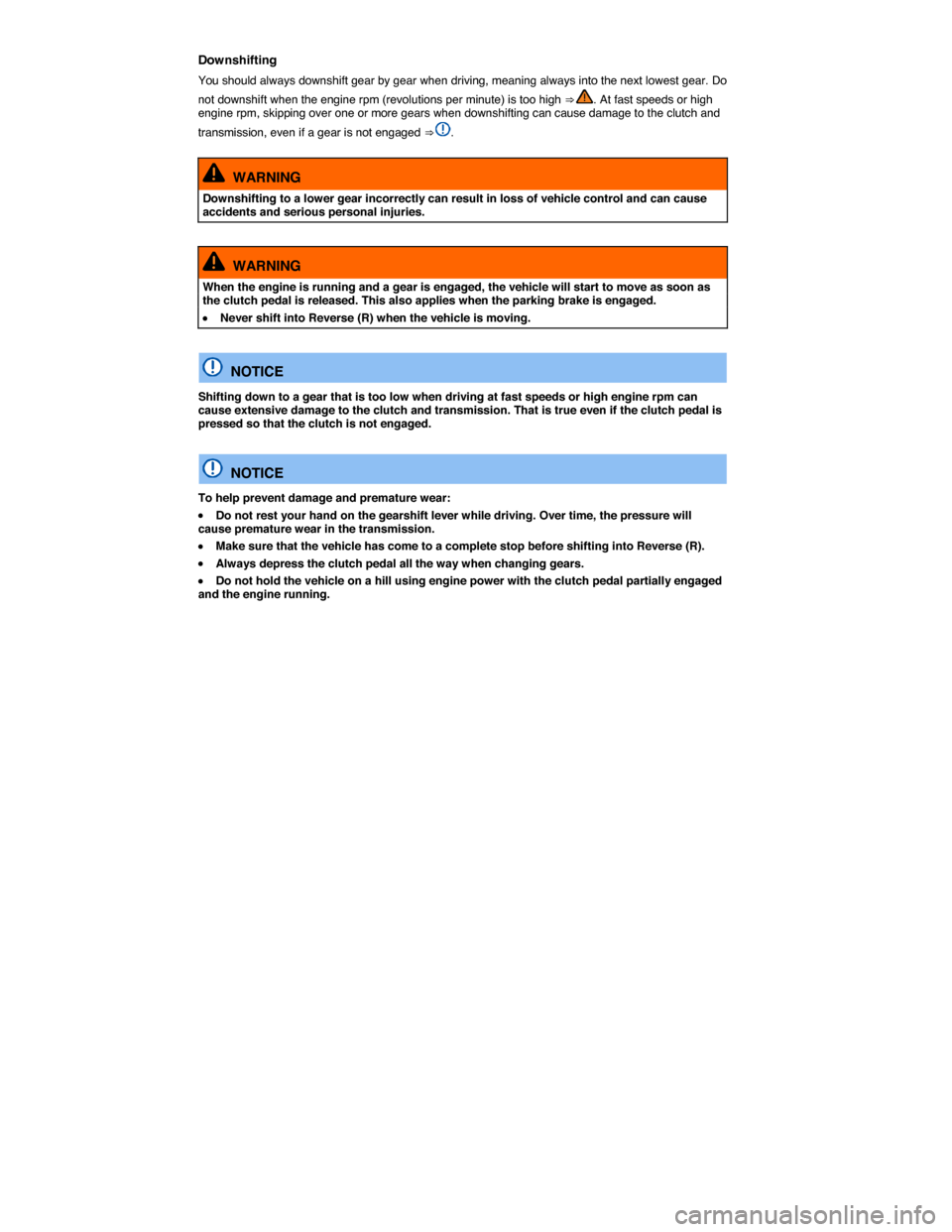 VOLKSWAGEN JETTA 2015 1B / 6.G Owners Manual  
Downshifting 
You should always downshift gear by gear when driving, meaning always into the next lowest gear. Do 
not downshift when the engine rpm (revolutions per minute) is too high ⇒ . At f