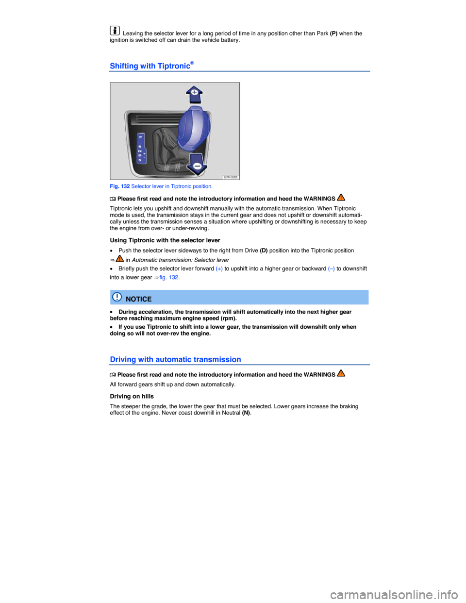 VOLKSWAGEN JETTA 2015 1B / 6.G User Guide  
  Leaving the selector lever for a long period of time in any position other than Park (P) when the ignition is switched off can drain the vehicle battery. 
Shifting with Tiptronic® 
 
Fig. 132 Sel