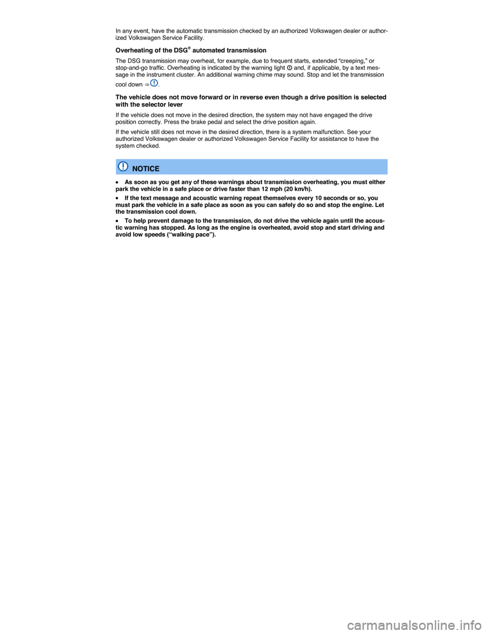 VOLKSWAGEN JETTA 2015 1B / 6.G Owners Manual  
In any event, have the automatic transmission checked by an authorized Volkswagen dealer or author-ized Volkswagen Service Facility. 
Overheating of the DSG® automated transmission 
The DSG transmi