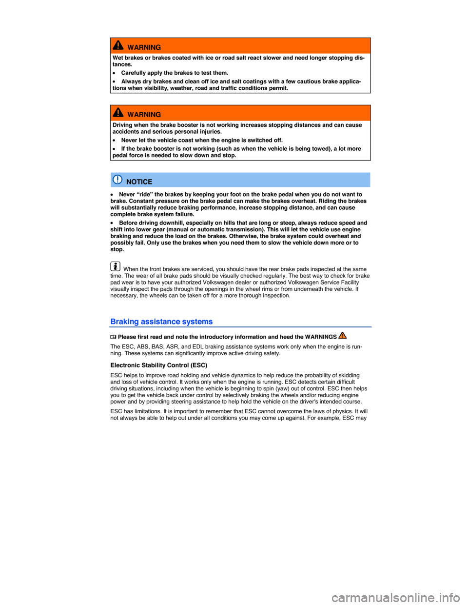 VOLKSWAGEN JETTA 2015 1B / 6.G Owners Manual  
 
  WARNING 
Wet brakes or brakes coated with ice or road salt react slower and need longer stopping dis-tances. 
�x Carefully apply the brakes to test them. 
�x Always dry brakes and clean off ice 