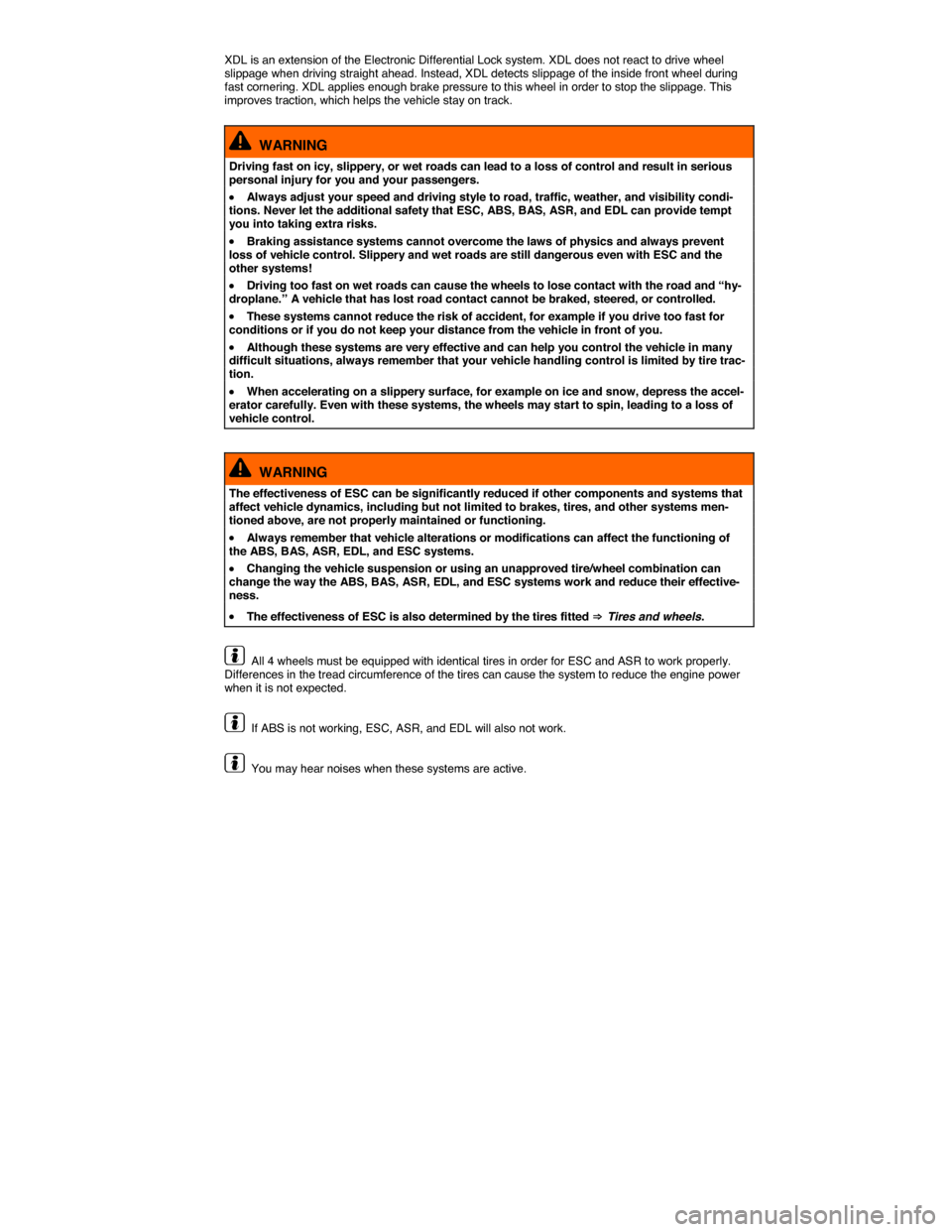 VOLKSWAGEN JETTA 2015 1B / 6.G Owners Manual  
XDL is an extension of the Electronic Differential Lock system. XDL does not react to drive wheel slippage when driving straight ahead. Instead, XDL detects slippage of the inside front wheel during