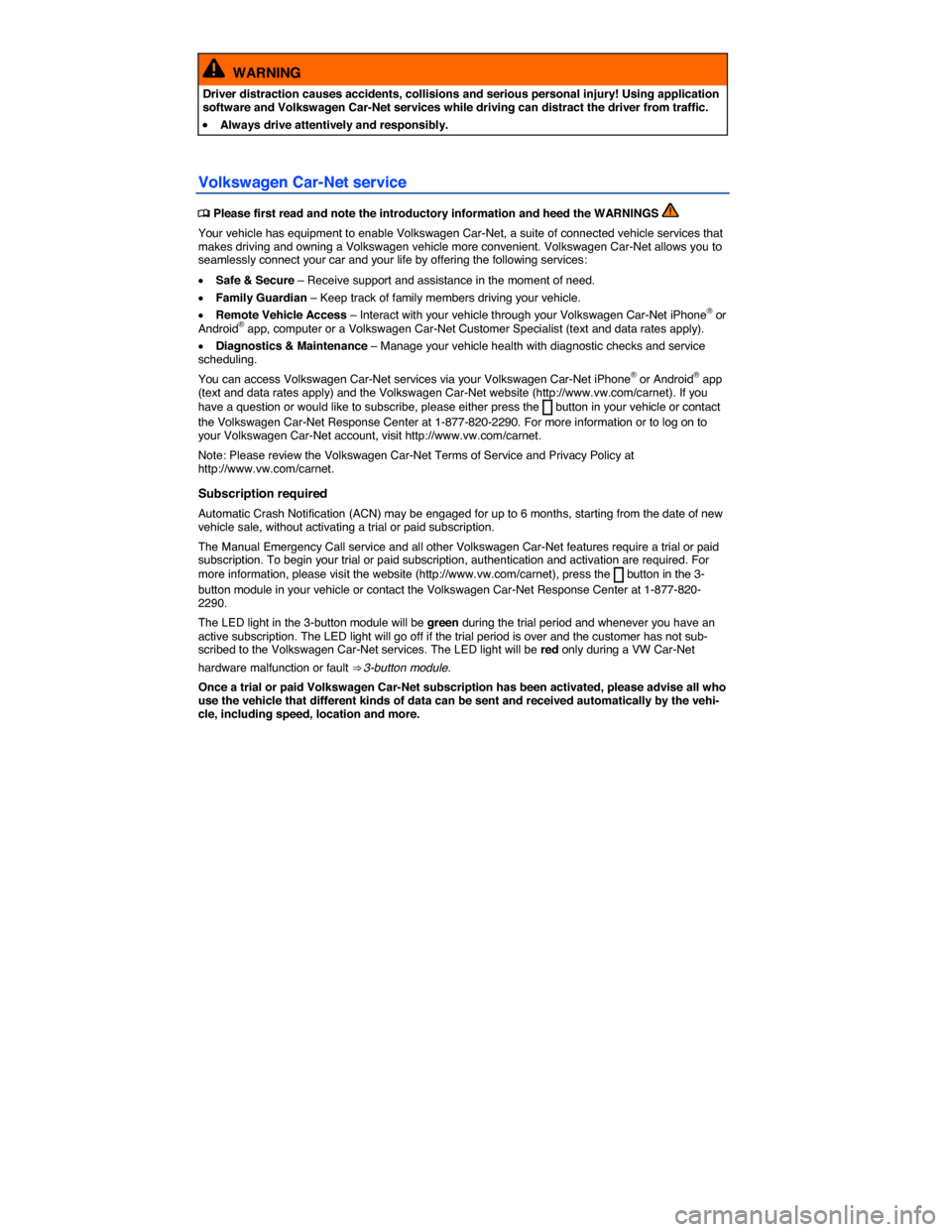 VOLKSWAGEN JETTA 2015 1B / 6.G Owners Manual  
  WARNING 
Driver distraction causes accidents, collisions and serious personal injury! Using application software and Volkswagen Car-Net services while driving can distract the driver from traffic.