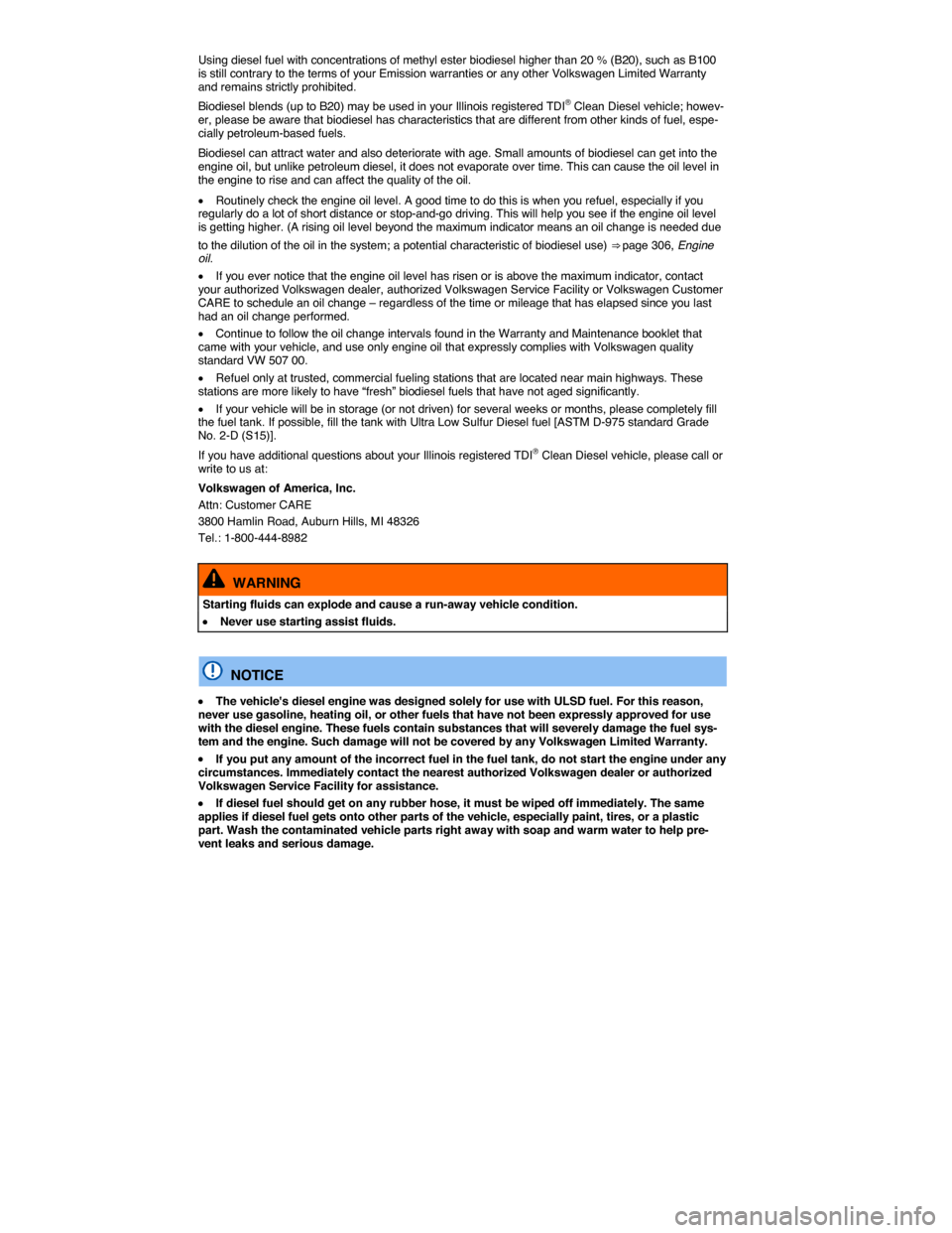 VOLKSWAGEN JETTA 2015 1B / 6.G Owners Manual  
Using diesel fuel with concentrations of methyl ester biodiesel higher than 20 % (B20), such as B100 is still contrary to the terms of your Emission warranties or any other Volkswagen Limited Warran