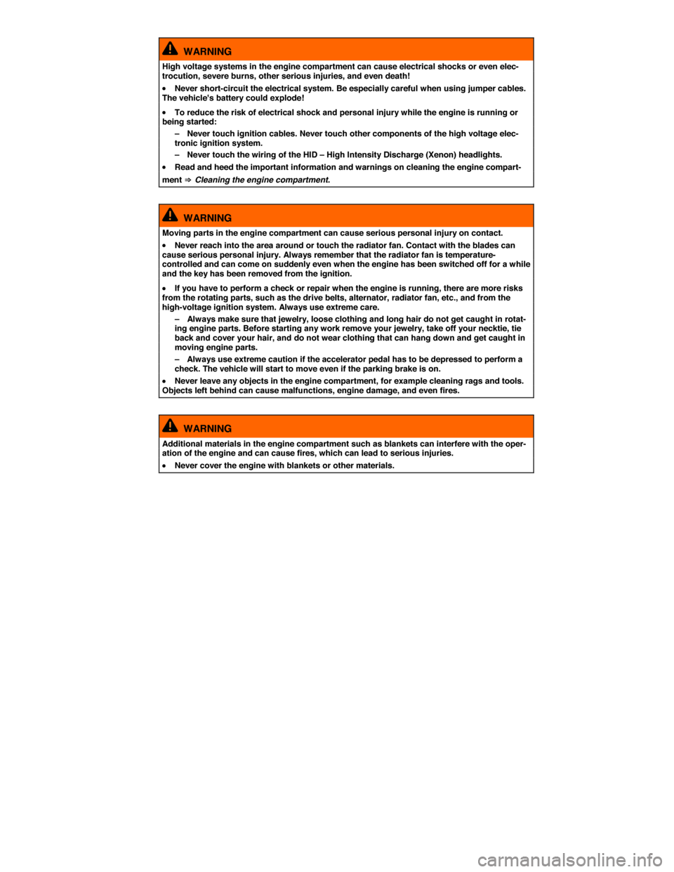 VOLKSWAGEN JETTA 2015 1B / 6.G User Guide  
  WARNING 
High voltage systems in the engine compartment can cause electrical shocks or even elec-trocution, severe burns, other serious injuries, and even death! 
�x Never short-circuit the electr
