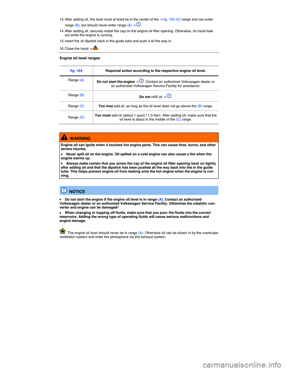 VOLKSWAGEN JETTA 2015 1B / 6.G Owners Manual  
13. After adding oil, the level must at least be in the center of the ⇒ fig. 164 (C) range and can enter 
range (B), but should never enter range (A) ⇒ . 
14. After adding oil, securely inst