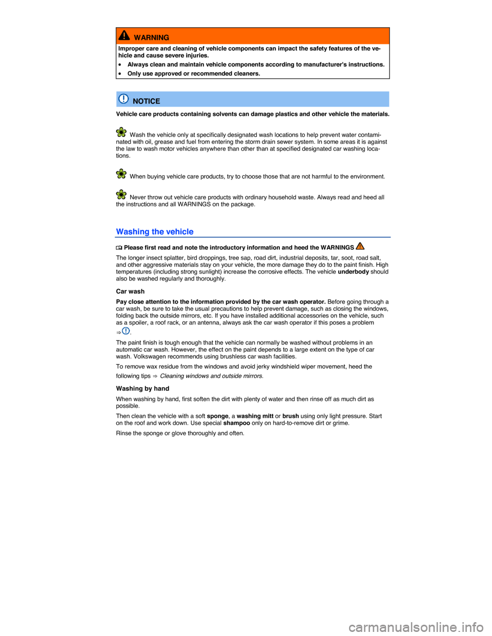VOLKSWAGEN JETTA 2015 1B / 6.G Owners Manual  
  WARNING 
Improper care and cleaning of vehicle components can impact the safety features of the ve-hicle and cause severe injuries. 
�x Always clean and maintain vehicle components according to ma