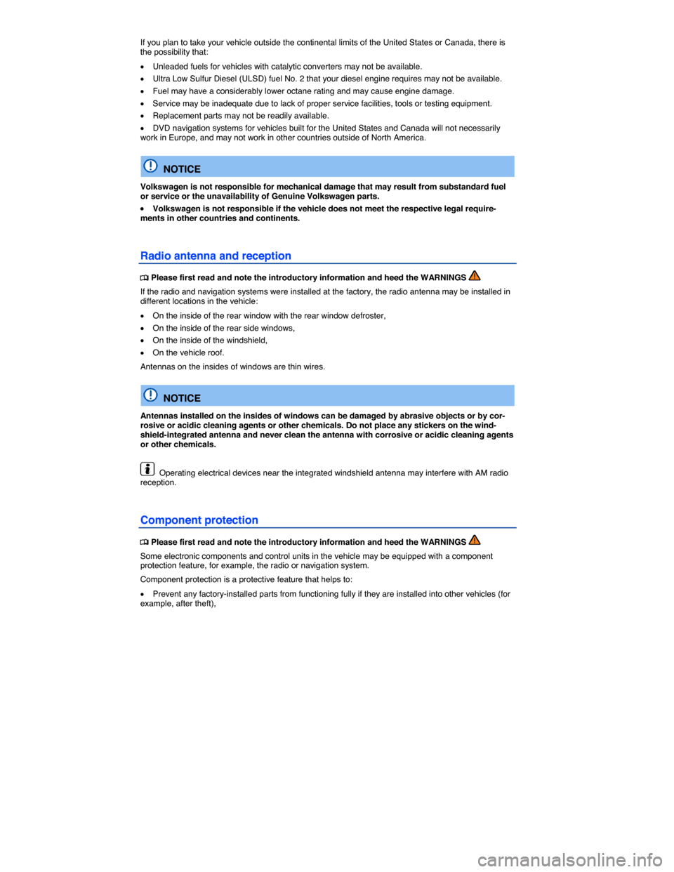 VOLKSWAGEN JETTA 2015 1B / 6.G Owners Manual  
If you plan to take your vehicle outside the continental limits of the United States or Canada, there is the possibility that: 
�x Unleaded fuels for vehicles with catalytic converters may not be av
