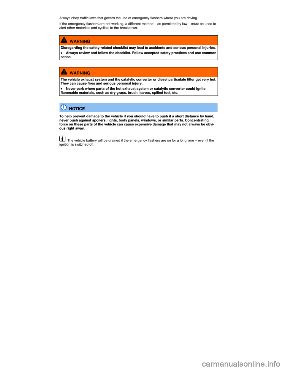VOLKSWAGEN JETTA 2015 1B / 6.G Owners Manual  
Always obey traffic laws that govern the use of emergency flashers where you are driving. 
If the emergency flashers are not working, a different method – as permitted by law – must be used to a