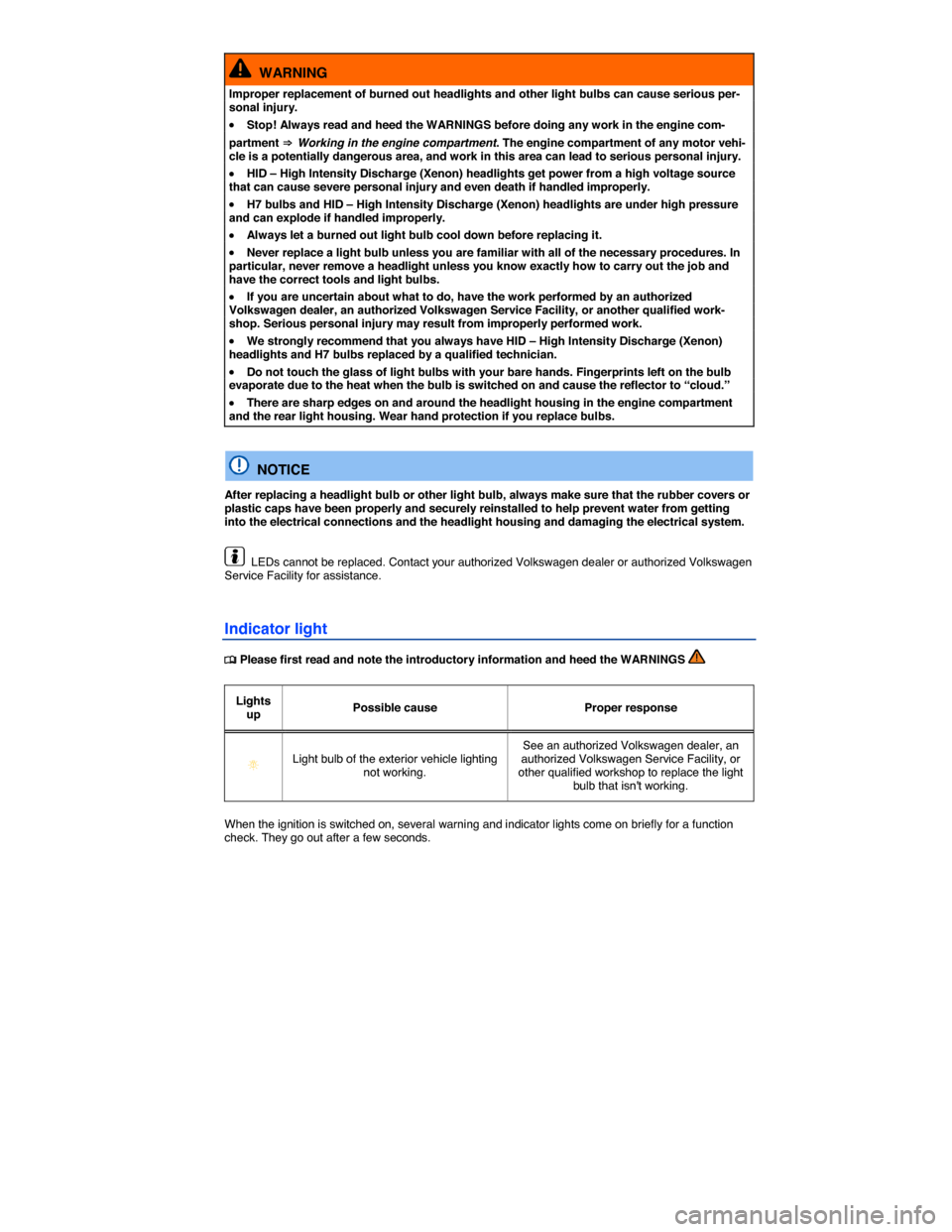 VOLKSWAGEN JETTA 2015 1B / 6.G Owners Manual  
  WARNING 
Improper replacement of burned out headlights and other light bulbs can cause serious per-sonal injury. 
�x Stop! Always read and heed the WARNINGS before doing any work in the engine com