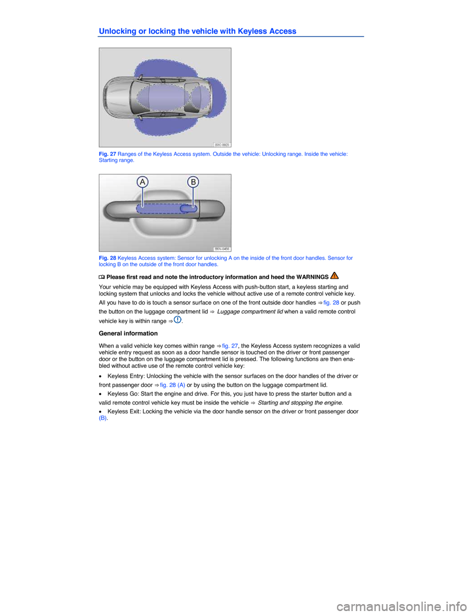 VOLKSWAGEN JETTA 2015 1B / 6.G Workshop Manual  
Unlocking or locking the vehicle with Keyless Access 
 
Fig. 27 Ranges of the Keyless Access system. Outside the vehicle: Unlocking range. Inside the vehicle: Starting range. 
 
Fig. 28 Keyless Acce