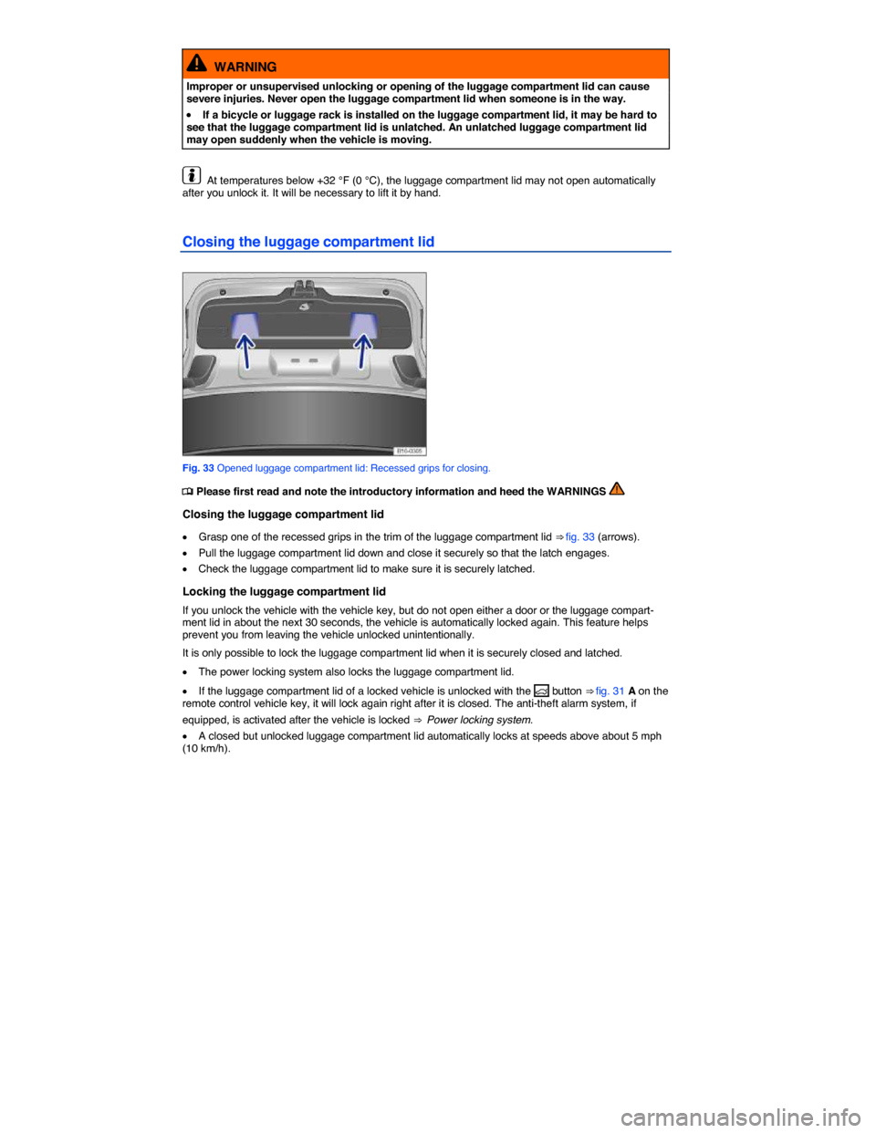 VOLKSWAGEN JETTA 2015 1B / 6.G Repair Manual  
  WARNING 
Improper or unsupervised unlocking or opening of the luggage compartment lid can cause severe injuries. Never open the luggage compartment lid when someone is in the way. 
�x If a bicycle