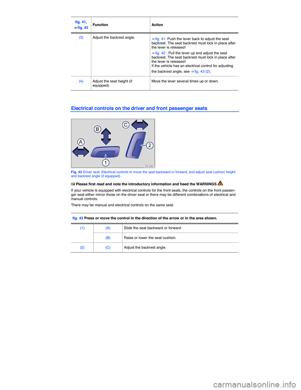 VOLKSWAGEN JETTA 2015 1B / 6.G Manual Online  
fig. 41, 
⇒ fig. 42  Function   Action  
(3)   Adjust the backrest angle.  ⇒ fig. 41: Push the lever back to adjust the seat backrest. The seat backrest must lock in place after the lever is