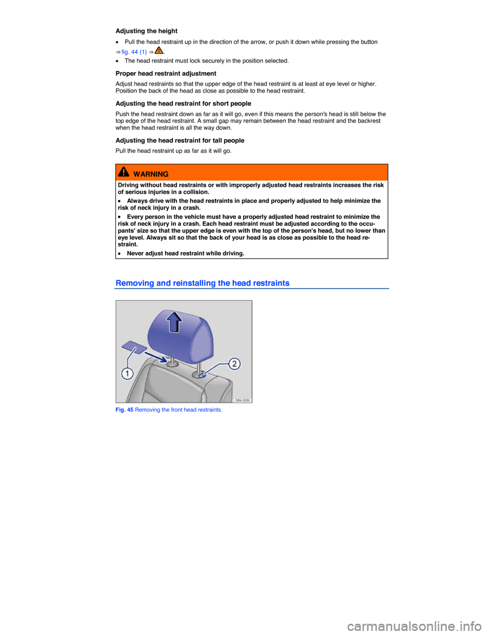 VOLKSWAGEN JETTA 2015 1B / 6.G Owners Manual  
Adjusting the height 
�x Pull the head restraint up in the direction of the arrow, or push it down while pressing the button 
⇒ fig. 44 (1) ⇒ . 
�x The head restraint must lock securely in t