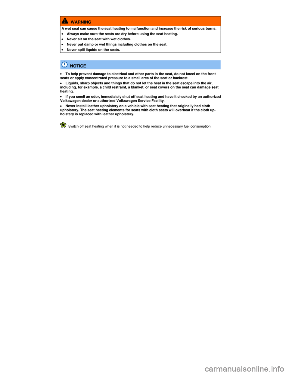 VOLKSWAGEN JETTA 2015 1B / 6.G Owners Manual  
  WARNING 
A wet seat can cause the seat heating to malfunction and increase the risk of serious burns. 
�x Always make sure the seats are dry before using the seat heating. 
�x Never sit on the sea