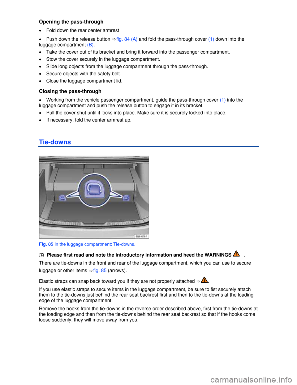 VOLKSWAGEN JETTA HYBRID 2013 1B / 6.G Owners Manual  
Opening the pass-through 
�x Fold down the rear center armrest   
�x Push down the release button ⇒ fig. 84 (A) and fold the pass-through cover (1) down into the 
luggage compartment (B). 
�x Ta