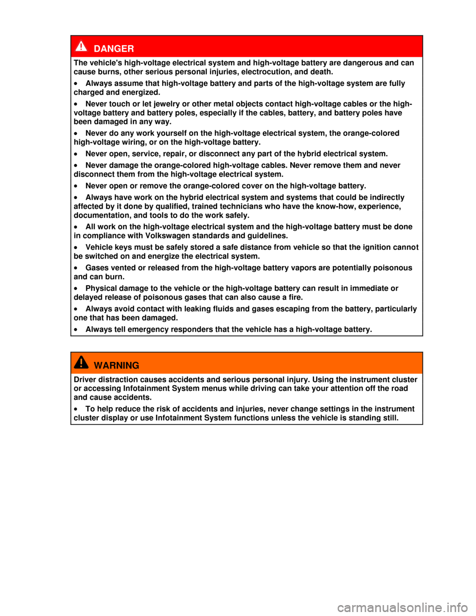 VOLKSWAGEN JETTA HYBRID 2013 1B / 6.G Owners Manual  
  DANGER 
The vehicles high-voltage electrical system and high-voltage battery are dangerous and can 
cause burns, other serious personal injuries, electrocution, and death. 
�x Always assume that 