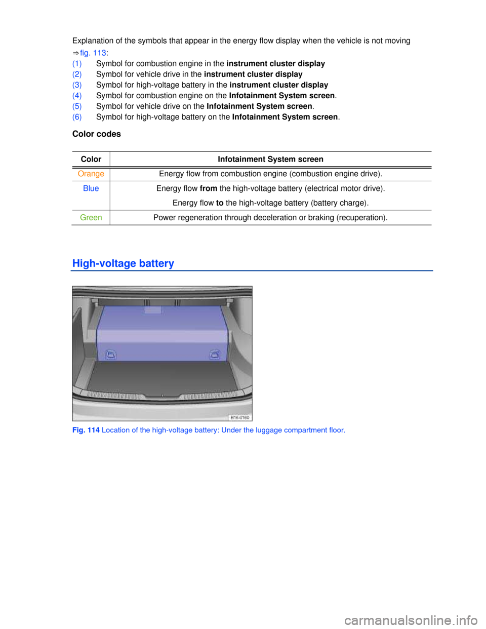 VOLKSWAGEN JETTA HYBRID 2013 1B / 6.G Owners Manual  
Explanation of the symbols that appear in the energy flow display when the vehicle is not moving 
⇒ fig. 113: 
(1) Symbol for combustion engine in the instrument cluster display 
(2) Symbol for 