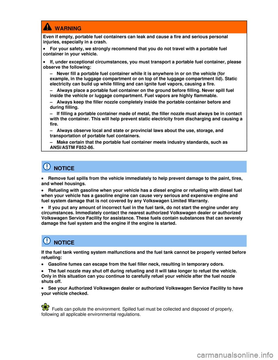 VOLKSWAGEN JETTA HYBRID 2013 1B / 6.G Owners Manual  
  WARNING 
Even if empty, portable fuel containers can leak and cause a fire and serious personal 
injuries, especially in a crash. 
�x For your safety, we strongly recommend that you do not travel 