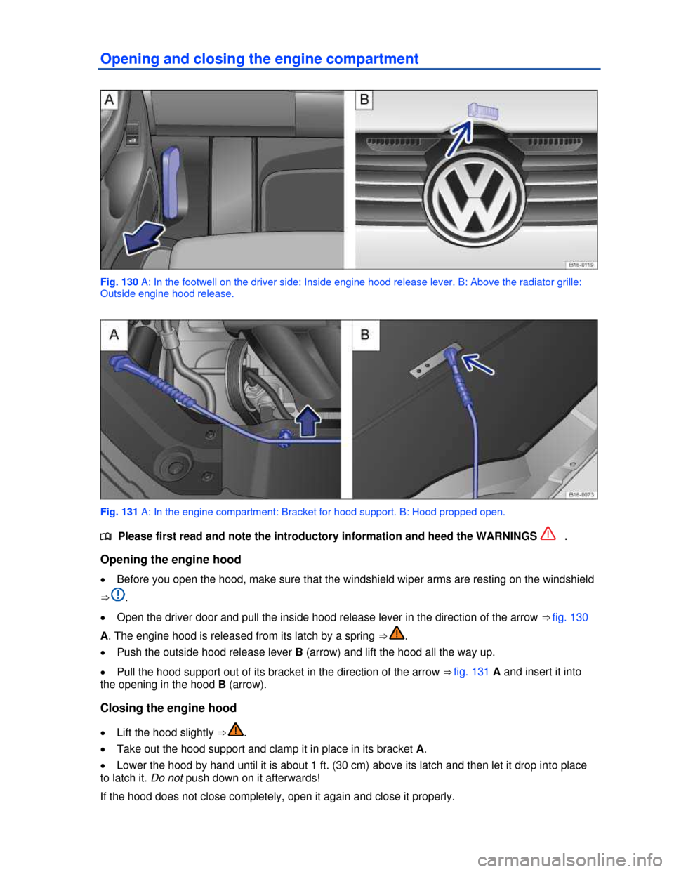 VOLKSWAGEN JETTA HYBRID 2013 1B / 6.G Owners Manual  
Opening and closing the engine compartment 
 
Fig. 130 A: In the footwell on the driver side: Inside engine hood release lever. B: Above the radiator grille: 
Outside engine hood release. 
 
Fig. 13