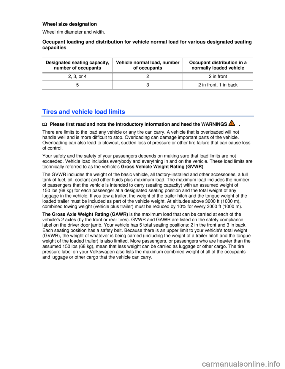 VOLKSWAGEN JETTA HYBRID 2013 1B / 6.G Owners Manual  
Wheel size designation 
Wheel rim diameter and width. 
Occupant loading and distribution for vehicle normal load for various designated seating 
capacities 
 
Designated seating capacity, 
number of