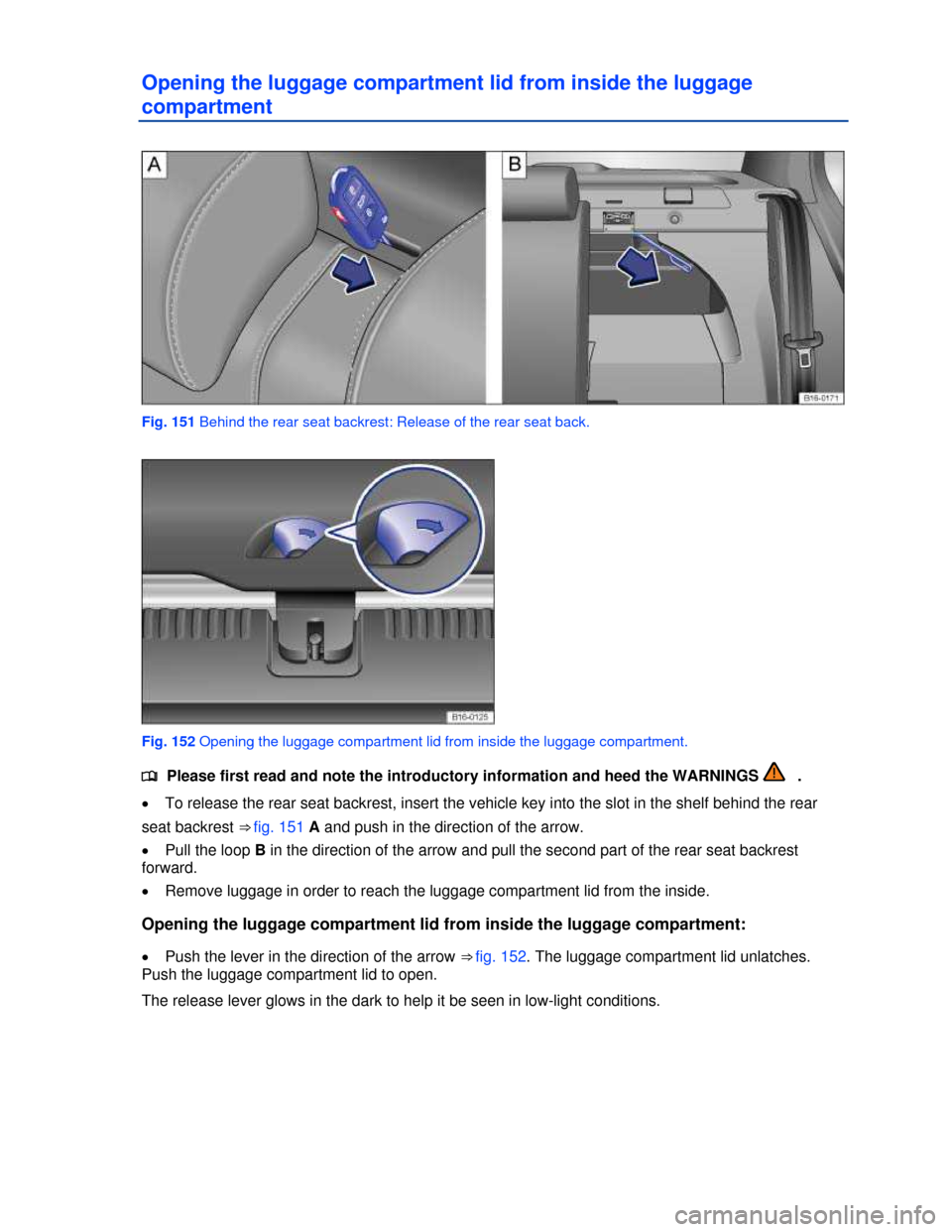 VOLKSWAGEN JETTA HYBRID 2013 1B / 6.G Owners Manual  
Opening the luggage compartment lid from inside the luggage 
compartment 
 
Fig. 151 Behind the rear seat backrest: Release of the rear seat back. 
 
Fig. 152 Opening the luggage compartment lid fro