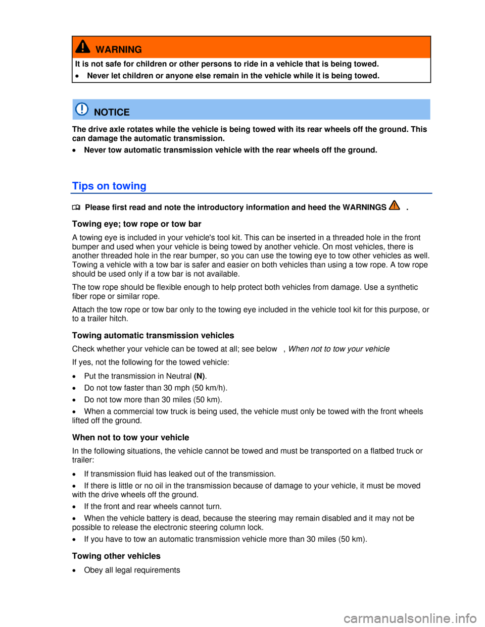 VOLKSWAGEN JETTA HYBRID 2013 1B / 6.G Owners Manual  
  WARNING 
It is not safe for children or other persons to ride in a vehicle that is being towed. 
�x Never let children or anyone else remain in the vehicle while it is being towed.  
  NOTICE 
The