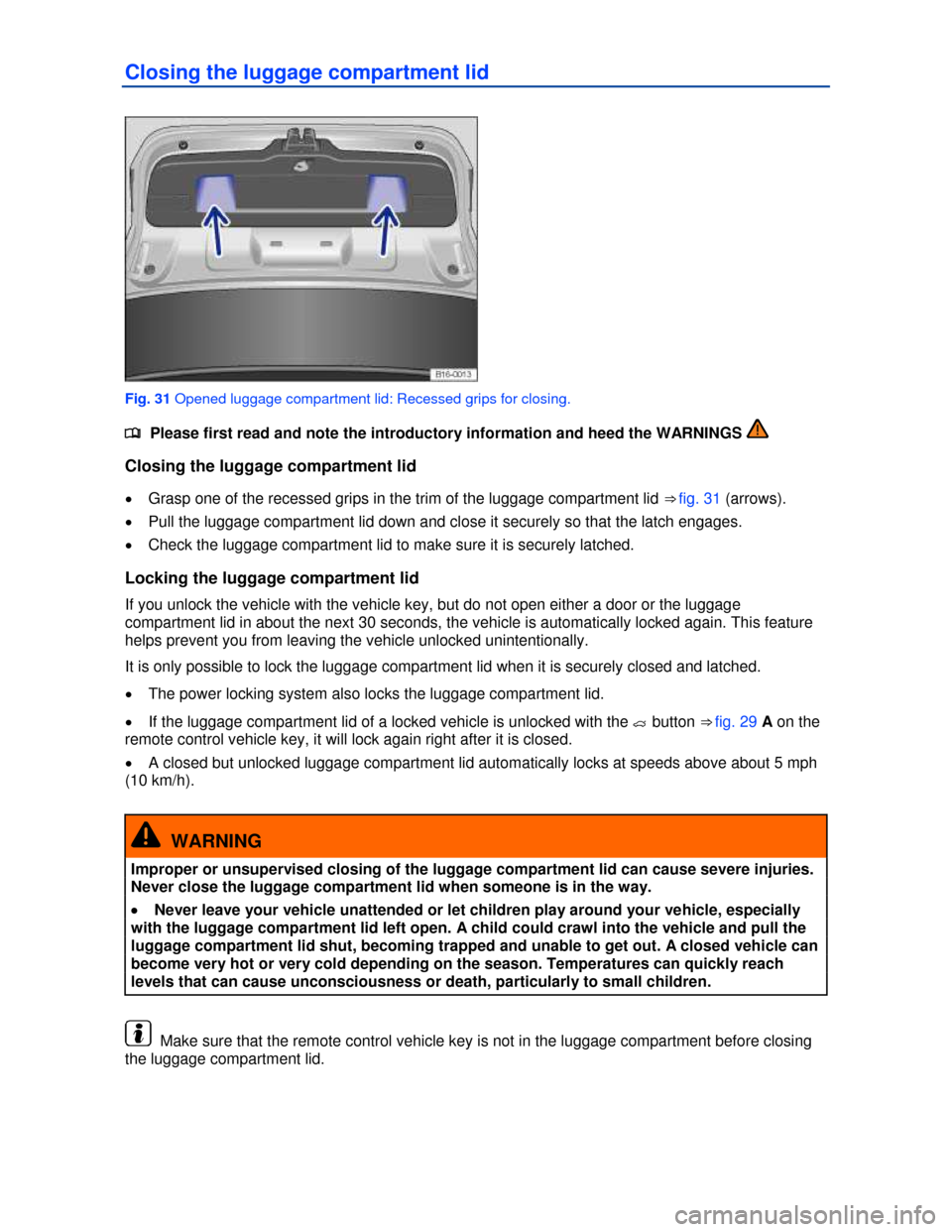 VOLKSWAGEN JETTA HYBRID 2013 1B / 6.G Workshop Manual  
Closing the luggage compartment lid 
 
Fig. 31 Opened luggage compartment lid: Recessed grips for closing. 
�