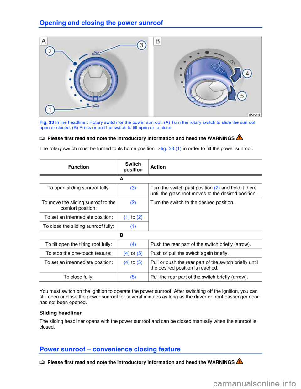 VOLKSWAGEN JETTA HYBRID 2013 1B / 6.G Workshop Manual  
Opening and closing the power sunroof 
 
Fig. 33 In the headliner: Rotary switch for the power sunroof. (A) Turn the rotary switch to slide the sunroof 
open or closed. (B) Press or pull the switch 