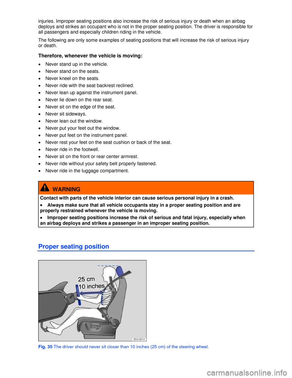 VOLKSWAGEN JETTA HYBRID 2013 1B / 6.G Repair Manual  
injuries. Improper seating positions also increase the risk of serious injury or death when an airbag 
deploys and strikes an occupant who is not in the proper seating position. The driver is respon