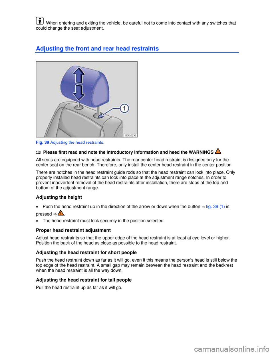 VOLKSWAGEN JETTA HYBRID 2013 1B / 6.G Owners Manual  
  When entering and exiting the vehicle, be careful not to come into contact with any switches that 
could change the seat adjustment. 
Adjusting the front and rear head restraints 
 
Fig. 39 Adjust