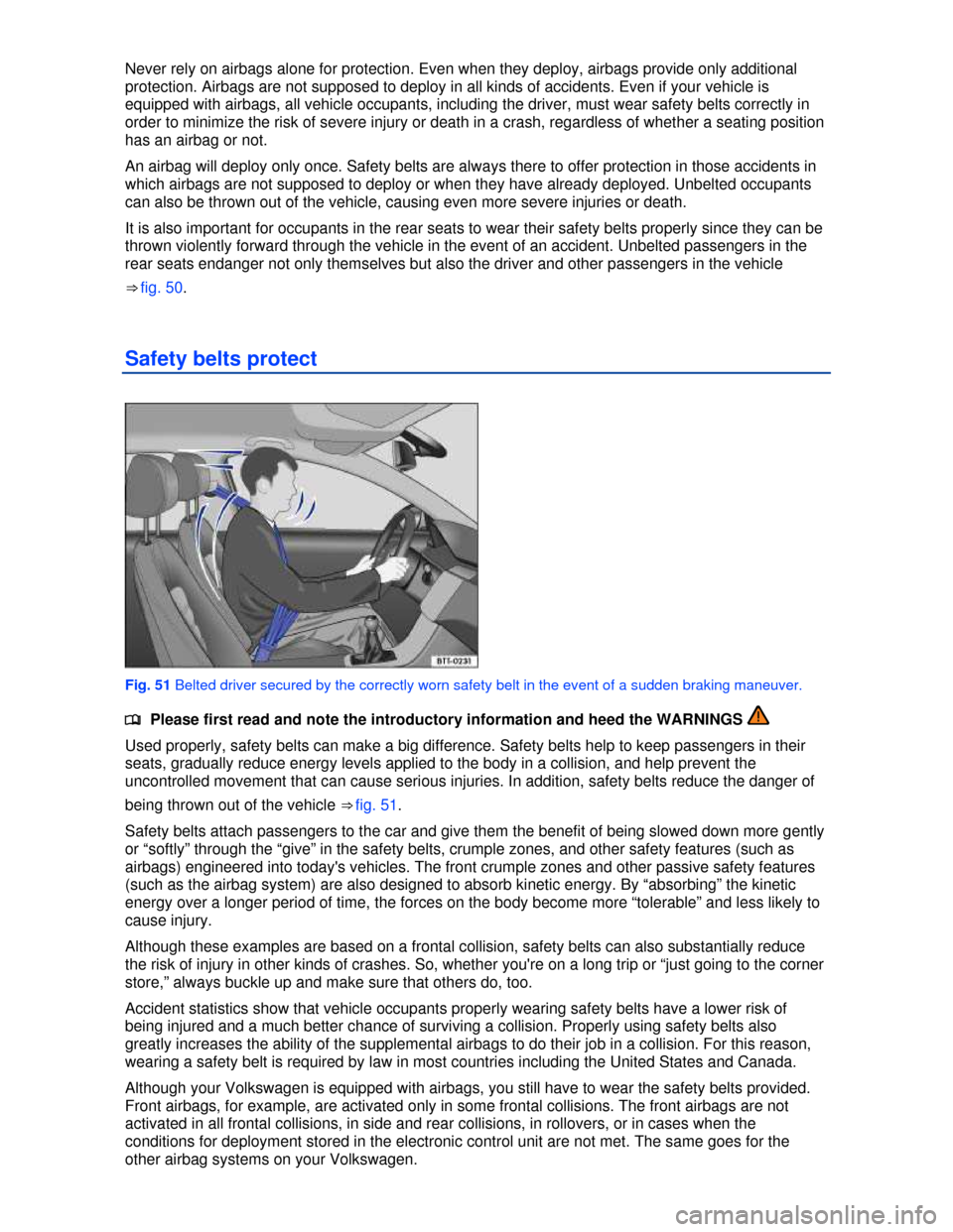 VOLKSWAGEN JETTA HYBRID 2013 1B / 6.G Manual PDF  
Never rely on airbags alone for protection. Even when they deploy, airbags provide only additional 
protection. Airbags are not supposed to deploy in all kinds of accidents. Even if your vehicle is 