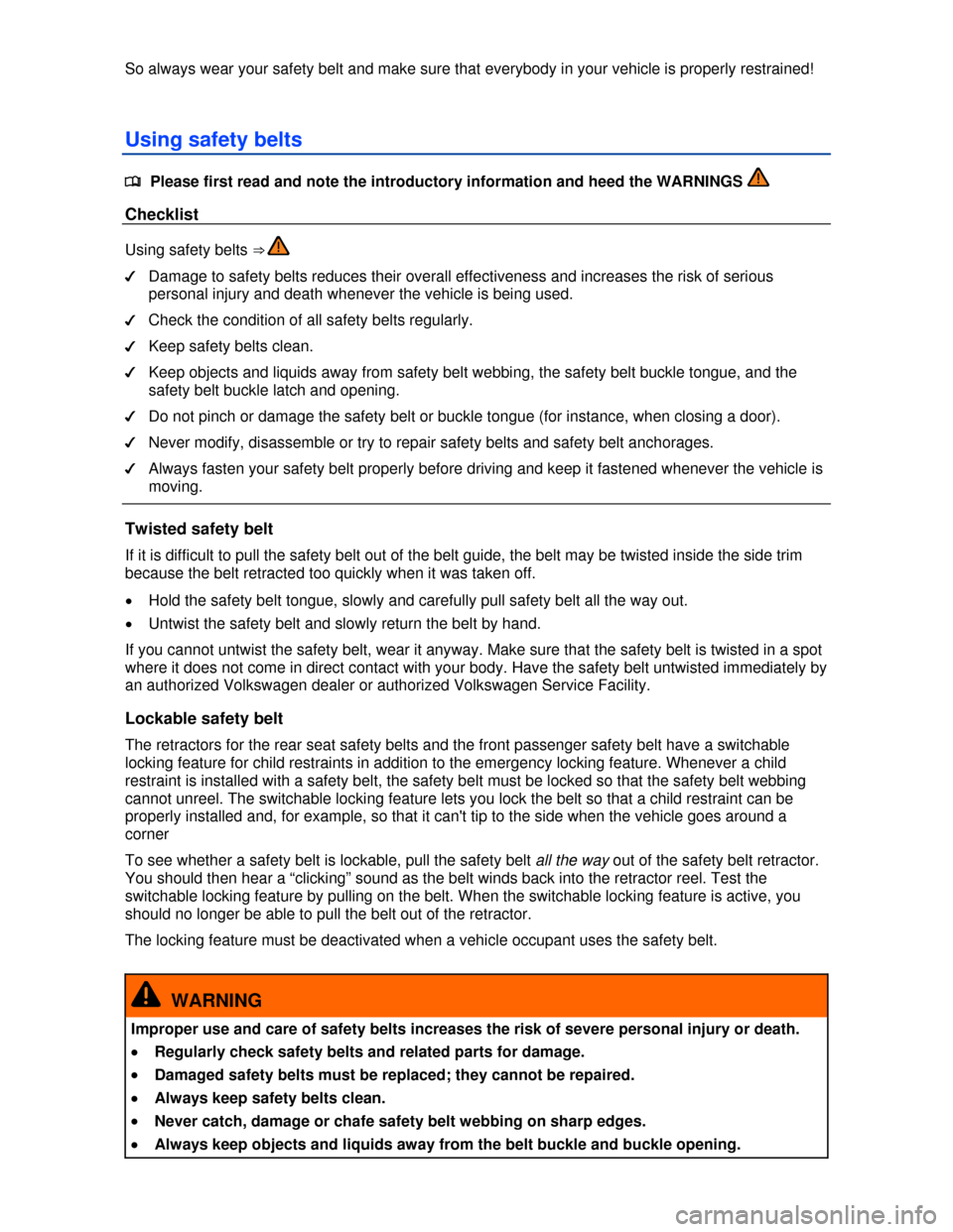 VOLKSWAGEN JETTA HYBRID 2013 1B / 6.G Manual PDF  
So always wear your safety belt and make sure that everybody in your vehicle is properly restrained! 
Using safety belts 
�