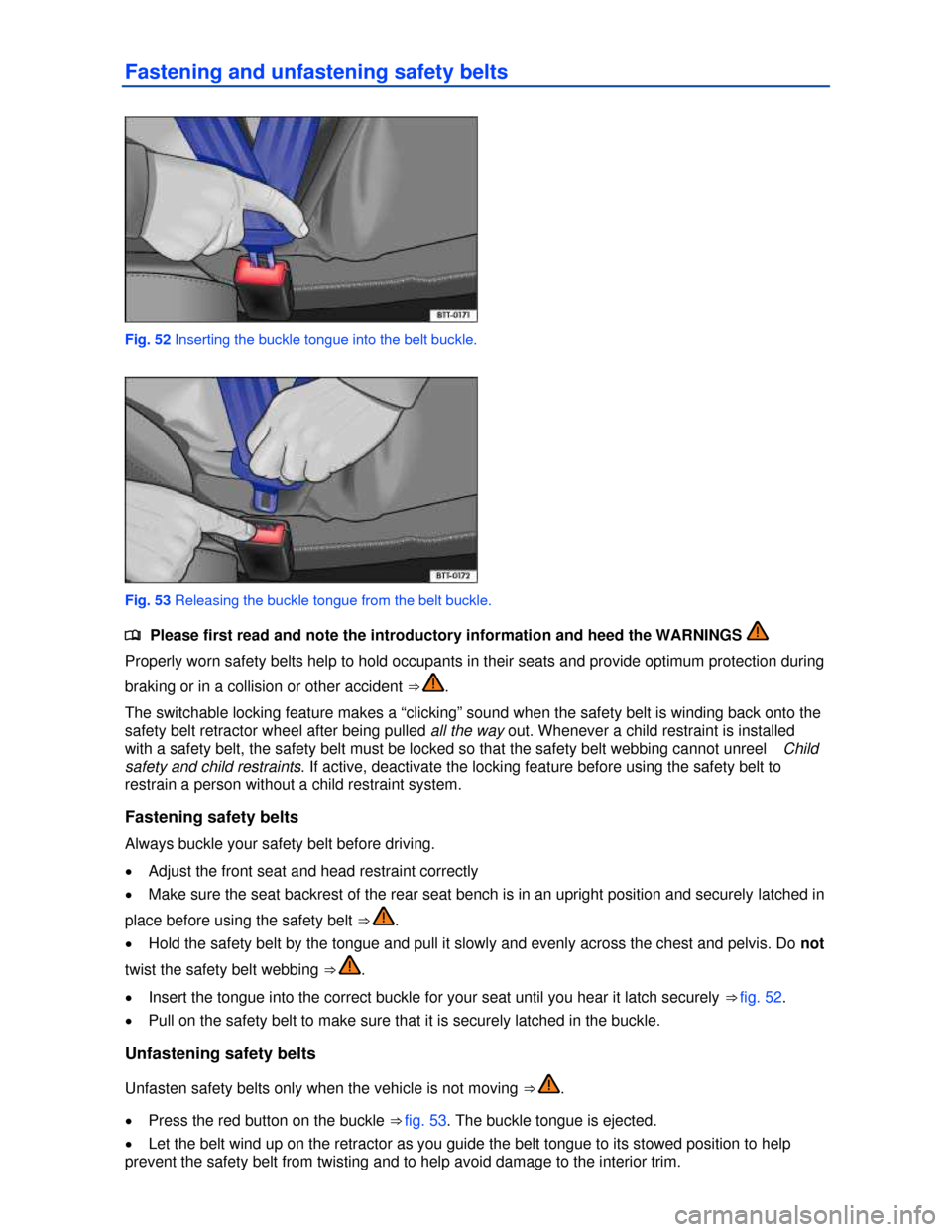 VOLKSWAGEN JETTA HYBRID 2013 1B / 6.G Manual Online  
Fastening and unfastening safety belts 
 
Fig. 52 Inserting the buckle tongue into the belt buckle. 
 
Fig. 53 Releasing the buckle tongue from the belt buckle. 
�