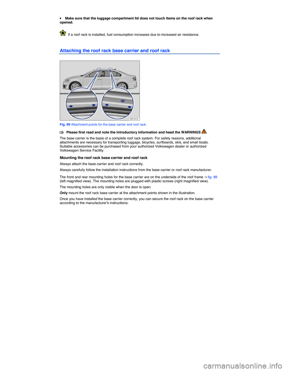 VOLKSWAGEN JETTA HYBRID 2014 1B / 6.G Owners Manual  
�x Make sure that the luggage compartment lid does not touch items on the roof rack when opened. 
  If a roof rack is installed, fuel consumption increases due to increased air resistance. 
Attachin