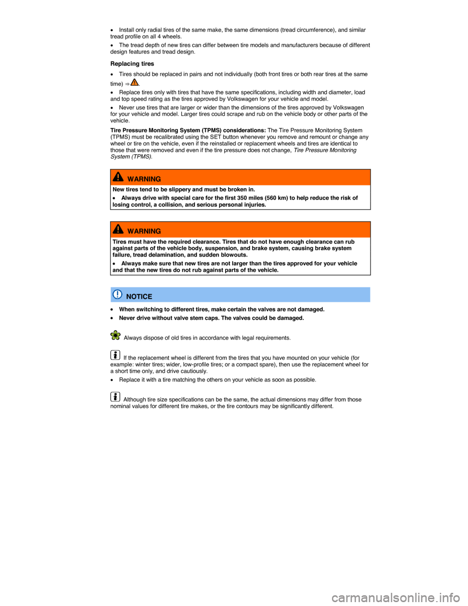 VOLKSWAGEN JETTA HYBRID 2014 1B / 6.G Owners Manual  
�x Install only radial tires of the same make, the same dimensions (tread circumference), and similar tread profile on all 4 wheels. 
�x The tread depth of new tires can differ between tire models a