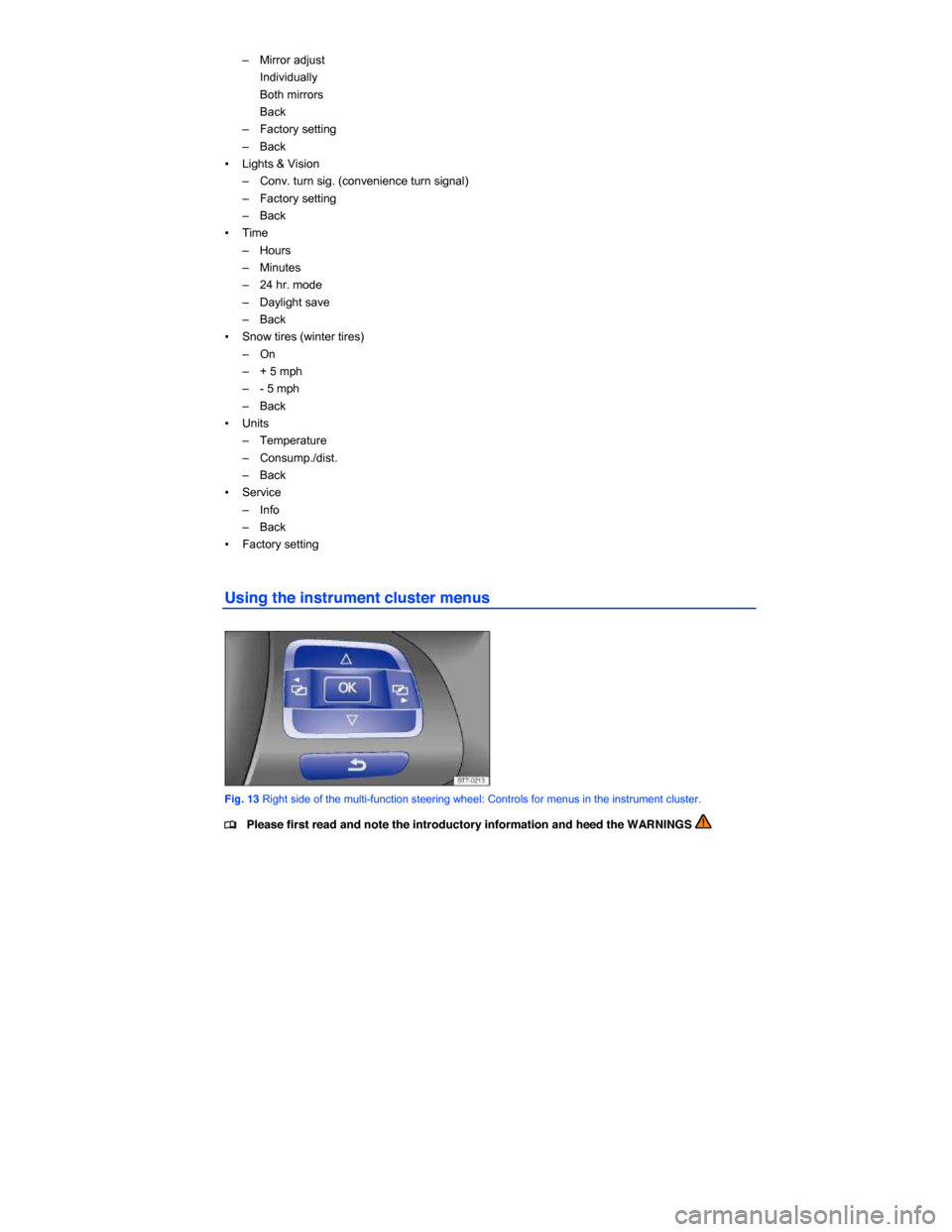 VOLKSWAGEN JETTA HYBRID 2014 1B / 6.G User Guide  
–  Mirror adjust 
Individually 
Both mirrors 
Back 
–  Factory setting 
–  Back 
▪ Lights & Vision  
–  Conv. turn sig. (convenience turn signal) 
–  Factory setting 
–  Back 
▪ Time